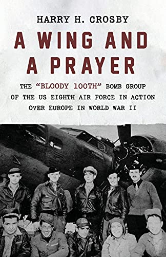 9781504067331: A Wing and a Prayer: The "Bloody 100th" Bomb Group of the US Eighth Air Force in Action Over Europe in World War II