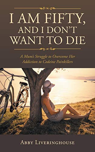 Beispielbild fr I Am Fifty, and I Don  t Want to Die: A Mum's Struggle to Overcome Her Addiction to Codeine Painkillers zum Verkauf von WorldofBooks