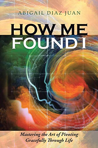 Imagen de archivo de How Me Found I: Mastering the Art of Pivoting Gracefully through Life a la venta por Open Books