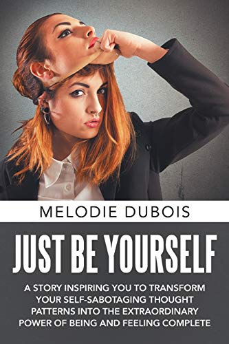 Stock image for Just Be Yourself: A Story Inspiring You to Transform Your Self-Sabotaging Thought Patterns into the Extraordinary Power of Being and Feeling Complete for sale by HPB-Emerald