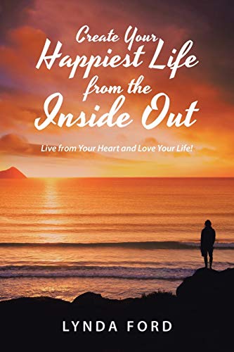 Stock image for Create Your Happiest Life from the Inside Out: Live from Your Heart and Love Your Life! for sale by Lakeside Books