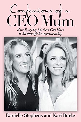 

Confessions of a CEO Mum: How Everyday Mothers Can Have It All Through Entrepreneurship [Soft Cover ]
