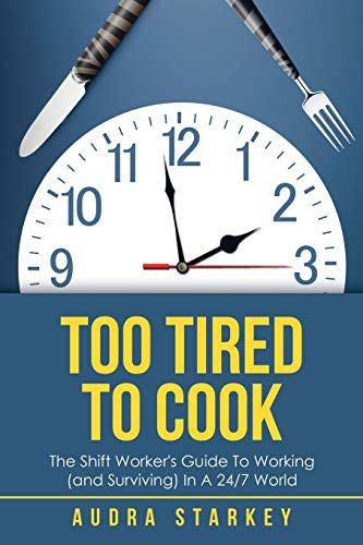 Imagen de archivo de Too Tired to Cook: The Shift Workers Guide to Working (and Surviving) in a 24/7 World a la venta por Goodwill