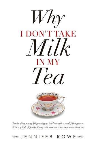 Beispielbild fr Why I Don't Take Milk in My Tea: Stories of My Young Life Growing up in Fleetwood, a Small Fishing Town. with a Splash of Family History and Some Ancestors to Sweeten the Brew. zum Verkauf von WorldofBooks