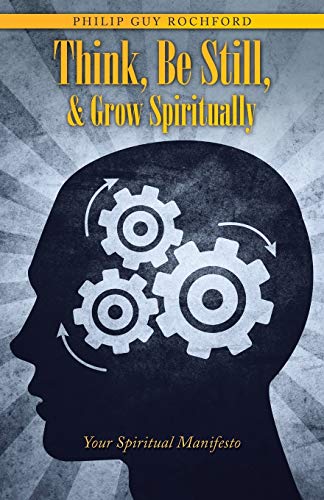 Beispielbild fr Think, Be Still, & Grow Spiritually: Your Spiritual Manifesto zum Verkauf von Lucky's Textbooks