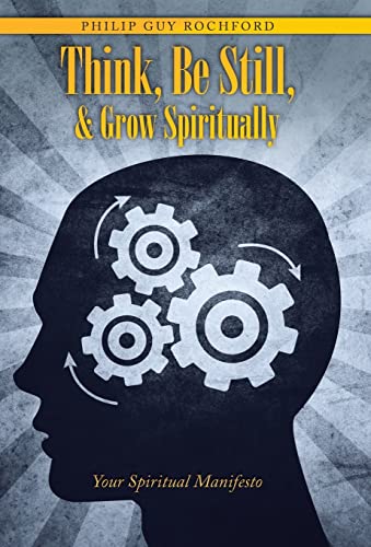 Beispielbild fr Think, Be Still, Grow Spiritually Your Spiritual Manifesto zum Verkauf von PBShop.store US