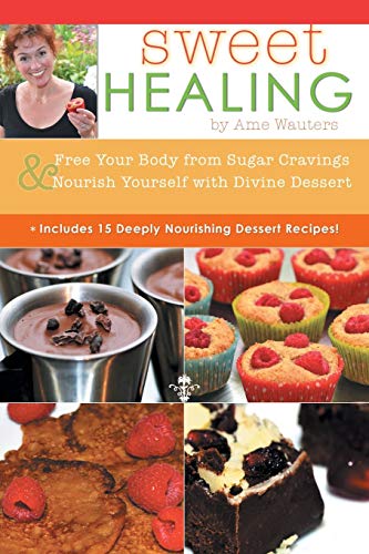 Imagen de archivo de Sweet Healing: Free Your Body from Sugar Cravings and Nourish Yourself with Divine Dessert a la venta por Chiron Media