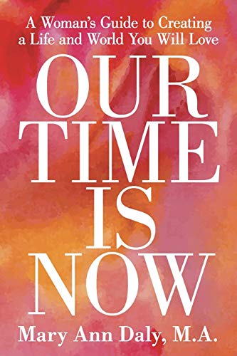 Stock image for OUR TIME IS NOW: A Woman's Guide to Creating a Life and World You Will Love for sale by HPB Inc.