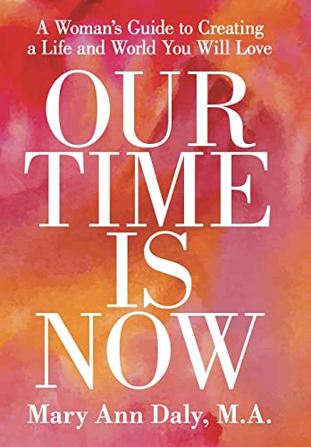 Imagen de archivo de OUR TIME IS NOW: A Woman's Guide to Creating a Life and World You Will Love a la venta por Lakeside Books