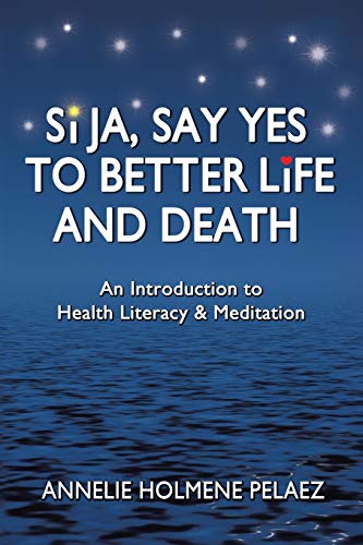 9781504330756: Si Ja, Say Yes to Better Life and Death: An Introduction to Health Literacy & Meditation