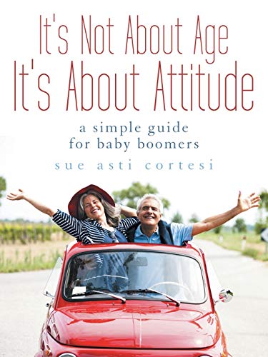 Stock image for It's Not About Age, It's About Attitude: A Simple Guide for Baby Boomers for sale by SecondSale