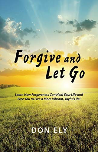 Stock image for Forgive and Let Go: Learn How Forgiveness Can Heal Your Life and Free You to Live a More Vibrant, Joyful Life! for sale by Chiron Media