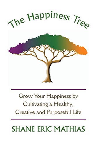 Stock image for The Happiness Tree: Grow Your Happiness by Cultivating a Healthy, Creative and Purposeful Life for sale by Reuseabook