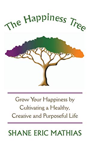 Stock image for The Happiness Tree: Grow Your Happiness by Cultivating a Healthy, Creative and Purposeful Life for sale by Lakeside Books