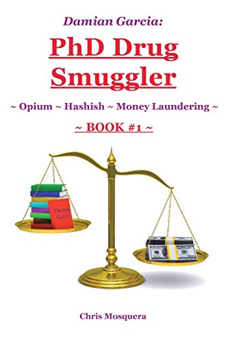 Imagen de archivo de Damian Garcia: PhD Drug Smuggler ~ Book 1 ~: ~ Opium ~ Hashish ~Money Laundering~ a la venta por Lakeside Books