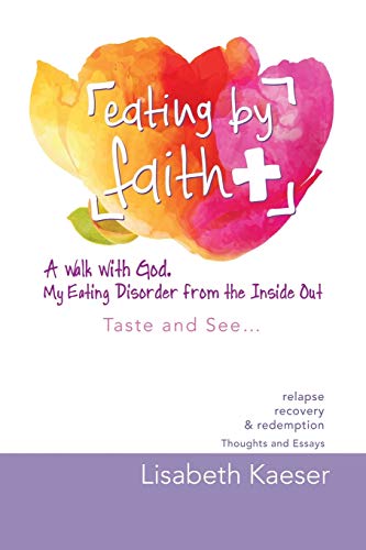Stock image for Eating by Faith: A Walk With God. My Eating Disorder From The Inside Out for sale by SecondSale