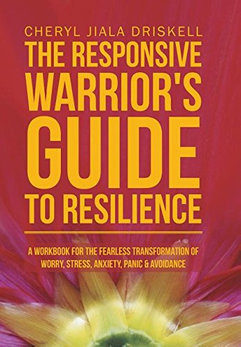 Beispielbild fr The Responsive Warrior's Guide to Resilience: A Workbook for the Fearless Transformation of Worry, Stress, Anxiety, Panic & Avoidance Driskell, Cheryl Jiala zum Verkauf von Aragon Books Canada