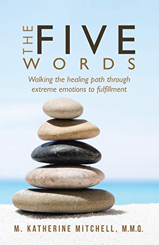9781504381796: The Five Words: Walking the healing path through extreme emotions to fulfillment