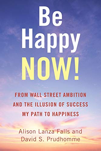Beispielbild fr Be Happy NOW! : From Wall Street Ambition and the Illusion of Success My Path to Happiness zum Verkauf von Better World Books: West