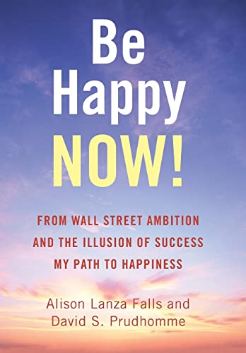 Beispielbild fr Be Happy Now!: From Wall Street Ambition and the Illusion of Success My Path to Happiness zum Verkauf von Lakeside Books