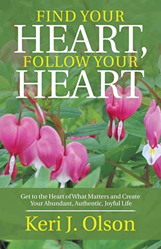 9781504384476: Find Your Heart, Follow Your Heart: Get to the Heart of What Matters and Create Your Abundant, Authentic, Joyful Life