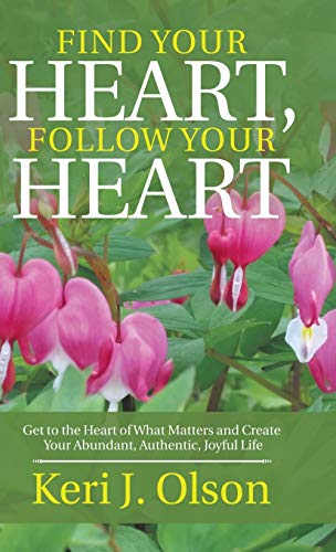 Stock image for Find Your Heart, Follow Your Heart: Get to the Heart of What Matters and Create Your Abundant, Authentic, Joyful Life for sale by Lakeside Books