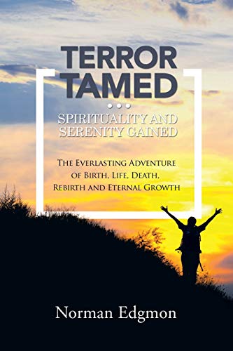 Beispielbild fr Terror Tamed.Spirituality and Serenity Gained: (The Everlasting Adventure of Birth, Life, Death, Rebirth and Eternal Growth) zum Verkauf von Lakeside Books