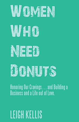 Beispielbild fr Women Who Need Donuts : Honoring Our Cravings . and Building a Business and a Life Out of Love zum Verkauf von Better World Books
