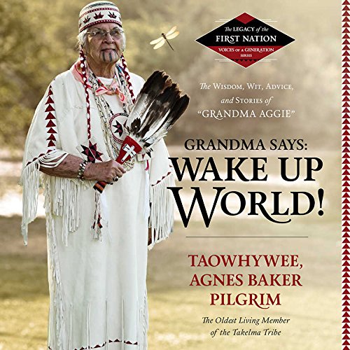 Stock image for Grandma Says: Wake Up, World! The Wisdom, Wit, Advice, and Stories of ''Grandma Aggie'' (Legacy of the First Nation, Voices of a Generation Series) for sale by The Yard Sale Store