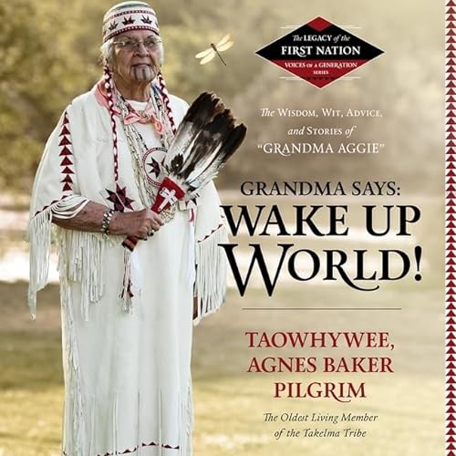 Stock image for Grandma Says: Wake Up, World! The Wisdom, Wit, Advice, and Stories of ''Grandma Aggie''? (Legacy of the First Nation, Voices of a Generation Series) for sale by The Yard Sale Store