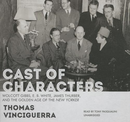 Stock image for Cast of Characters: Wolcott Gibbs, E. B. White, James Thurber, and the Golden Age of the New Yorker for sale by The Yard Sale Store