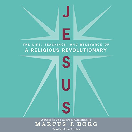 Jesus: Uncovering the Life, Teachings, and Relevance of a Religious Revolutionary