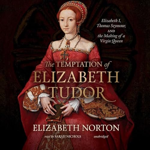 Beispielbild fr The Temptation of Elizabeth Tudor: Elizabeth I, Thomas Seymour, and the Making of a Virgin Queen zum Verkauf von The Yard Sale Store