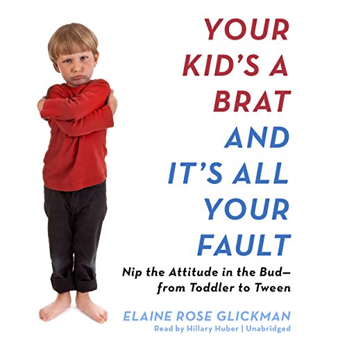 9781504690614: Your Kid's a Brat and It's All Your Fault: Nip the Attitude in the Bud - From Toddler to Tween
