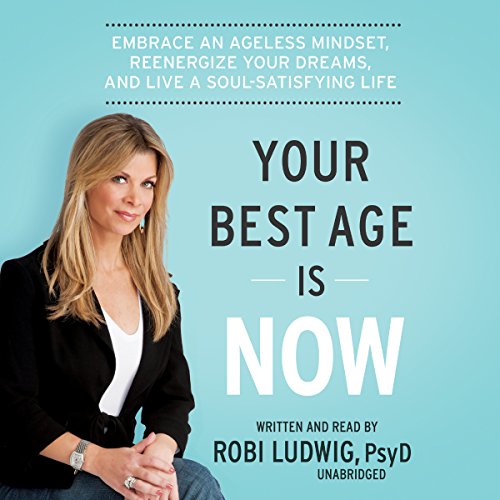 Stock image for Your Best Age Is Now: Embrace an Ageless Mindset, Reenergize Your Dreams, and Live a Soul-Satisfying Life for sale by The Yard Sale Store