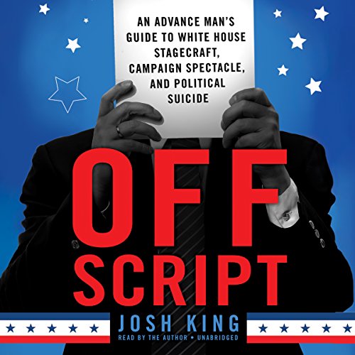 Imagen de archivo de Off Script: An Advance Man's Guide to White House Stagecraft, Campaign Spectacle, and Political Suicide a la venta por The Yard Sale Store