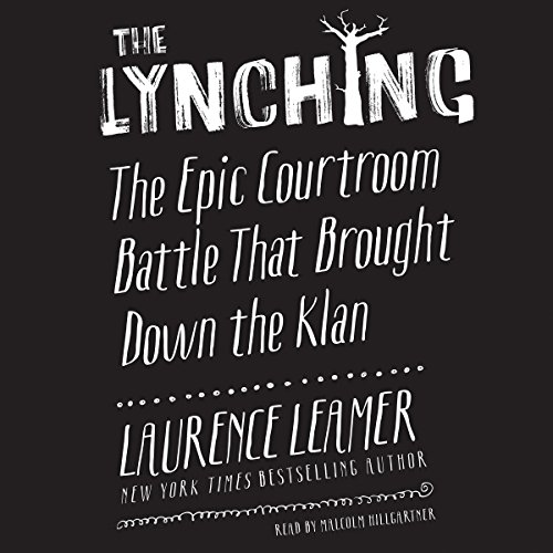 The Lynching: The Epic Courtroom Battle That Brought Down the Klan - Laurence Leamer