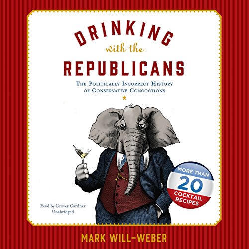 Imagen de archivo de Drinking with the Republicans: The Politically Incorrect History of Conservative Concoctions a la venta por The Yard Sale Store