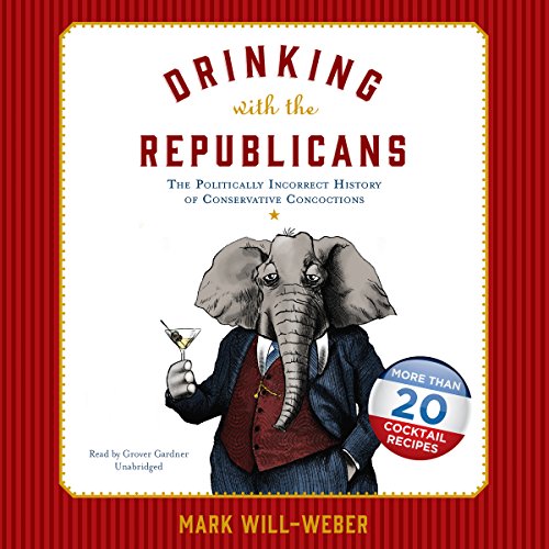 Stock image for Drinking with the Republicans: The Politically Incorrect History of Conservative Concoctions for sale by The Yard Sale Store
