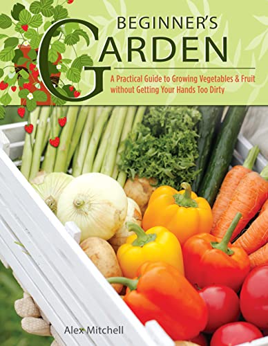 Stock image for Beginner's Garden: A Practical Guide to Growing Vegetables & Fruit Without Getting Your Hands Too Dirty for sale by ThriftBooks-Dallas