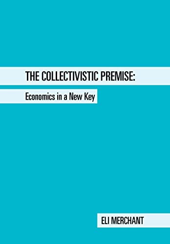 9781504900133: The Collectivistic Premise: Economics in a New Key