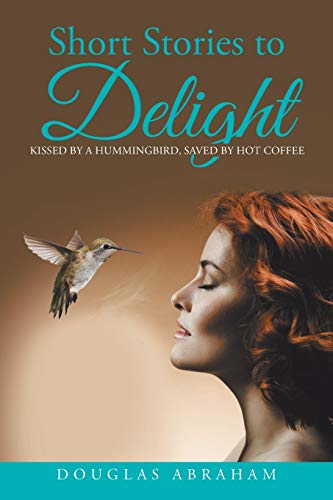 Imagen de archivo de Short Stories to Delight: Kissed by a Hummingbird, Saved by Hot Coffee a la venta por Chiron Media