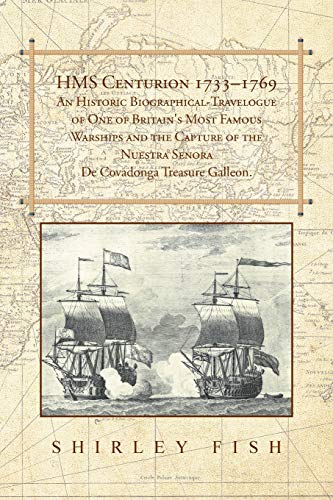 9781504944908: HMS Centurion 1733-1769 An Historic Biographical-Travelogue of One of Britain's Most Famous Warships and the Capture of the Nuestra Senora De Covadonga Treasure Galleon.