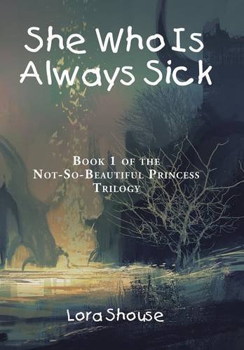 9781504952644: She Who Is Always Sick: Book 1 of the Not-so-beautiful Princess Trilogy