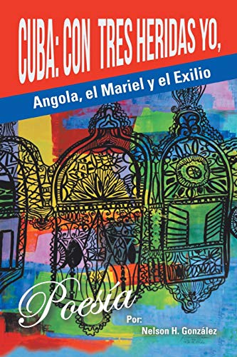 Imagen de archivo de Cuba: Con tres heridas yo, Angola, El Mariel, y el Exilio (Spanish Edition) a la venta por Books Unplugged