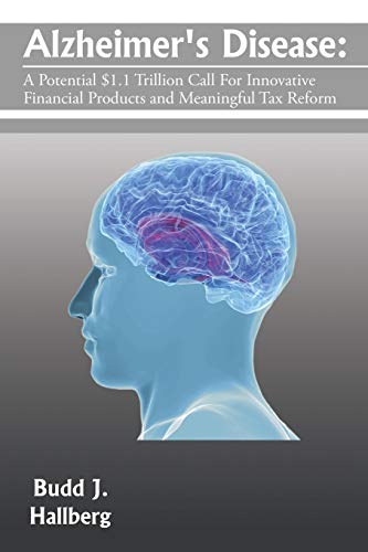 Beispielbild fr Alzheimer's Disease:: A Potential $1.1 Trillion Call For Innovative Financial Products and Meaningful Tax Reform zum Verkauf von Lucky's Textbooks