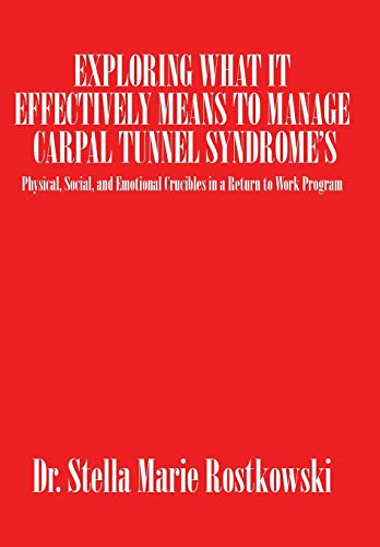 Imagen de archivo de Exploring What It Effectively Means to Manage Carpal Tunnel Syndrome's: Physical, Social, and Emotional Crucibles in a Return to Work Program a la venta por Lucky's Textbooks