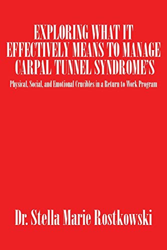 9781504968935: Exploring What It Effectively Means to Manage Carpal Tunnel Syndrome's: Physical, Social, and Emotional Crucibles in a Return to Work Program