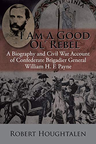 Stock image for I Am a Good Ol' Rebel A Biography and Civil War Account of Confederate Brigadier General William H F Payne for sale by PBShop.store US