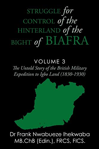 Stock image for Struggle for Control of the Hinterland of the Bight of Biafra: The Untold Story of the British Military Expedition to Igbo Land (1830-1930) for sale by Lucky's Textbooks